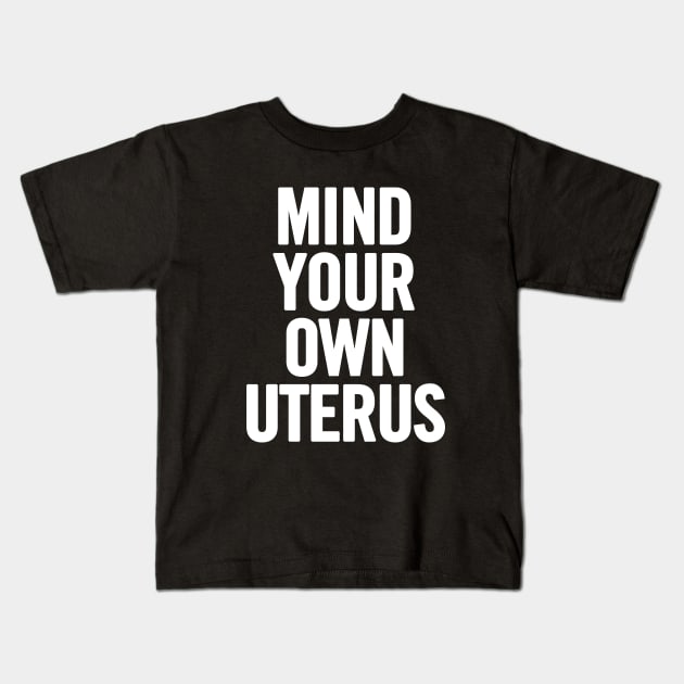 Mind Your Own Uterus Kids T-Shirt by sergiovarela